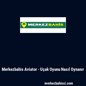 Merkezbahis Aviator - U&ccedil;ak Oyunu Nasıl Oynanır