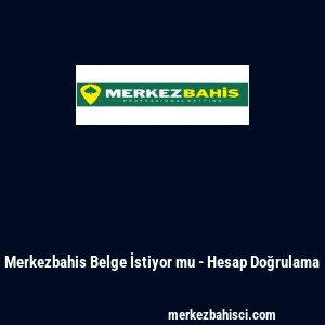 Merkezbahis Belge İstiyor mu - Hesap Doğrulama