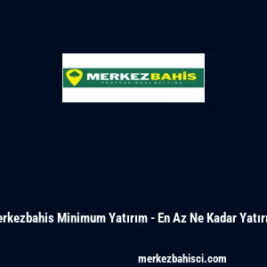 Merkezbahis Minimum Yatırım - En Az Ne Kadar Yatırılır