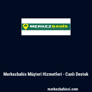 Merkezbahis M&uuml;şteri Hizmetleri - Canlı Destek