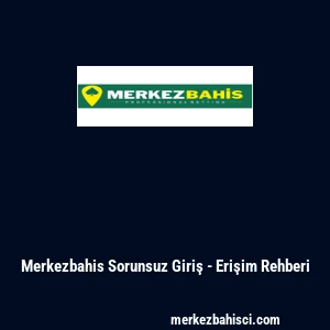 Merkezbahis Sorunsuz Giriş - Erişim Rehberi